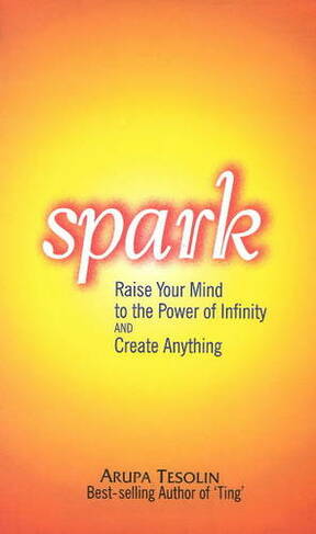 Spark: Raise Your Mind to the Power of Infinity & Create Anything