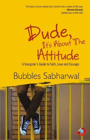 Dude, Its About the Attitude: A Youngsters Guide to Faith, Love and Courage