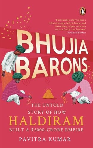 Bhujia Barons: The Untold Story of How Haldiram Built a Rs 5000-crore Empire