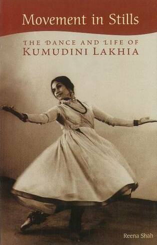 Movement in Stills the Dance and Life of Kumudini Lakhia