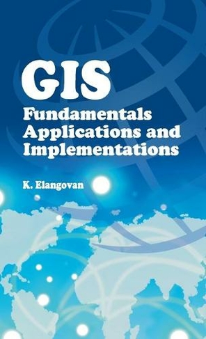 Gis: Fundamentals, Applications and Implementations