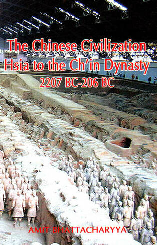 The Chinese Civilization: Hsia to the Ch'in Dynasty 2207 BC to 206 BC
