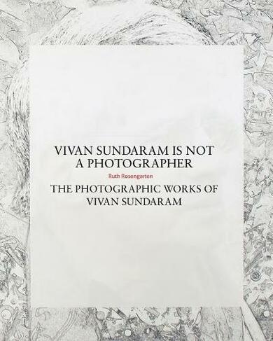 Vivan Sundaram Is Not a Photographer - The Photographic Works of Vivan