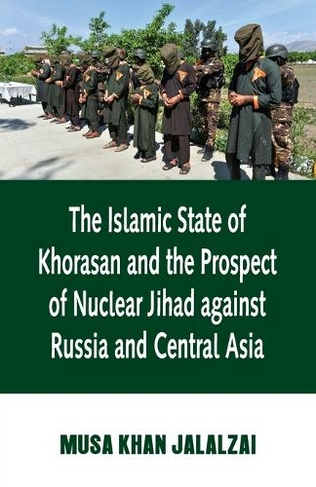 Islamic State of Khorasan and the Prospect of Nuclear Jihad against Russia and Central Asia