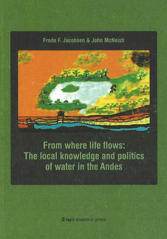 From Where Life Flows: The Local Knowledge & Politics of Water in the Andes