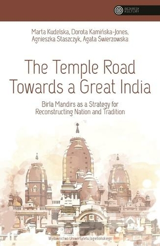 The Temple Road Towards a Great India: Birla Mandirs as a Strategy for Reconstructing Nation and Tradition (Bezkresy kultury)