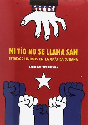 Sam is Not My Uncle: The USA in Cuban Poster and Billboard Art - Spanish/English