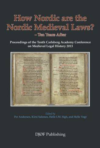 How Nordic are the Nordic Medieval Laws - Ten Years Later: Proceedings of the 10th Carlsberg Academy Conference on Medieval Legal History 2013 (Carlsberg Academy Conference on Medieval Legal History 10)