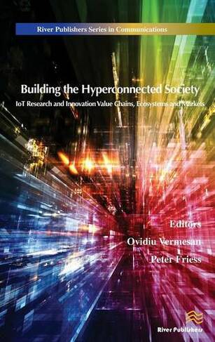 Building the Hyperconnected Society: Internet of Things Research and Innovation Value Chains, Ecosystems and Markets (River Publishers Series in Communications)