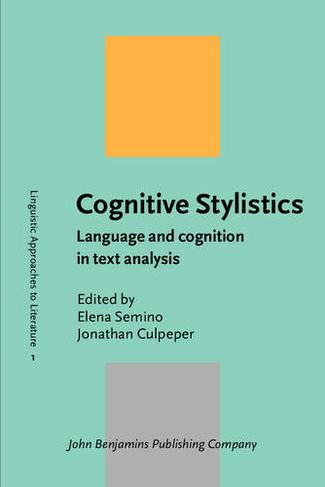 Cognitive Stylistics: Language and cognition in text analysis (Linguistic Approaches to Literature 1)