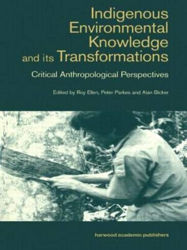 Indigenous Enviromental Knowledge and its Transformations: Critical Anthropological Perspectives (Studies in Environmental Anthropology)