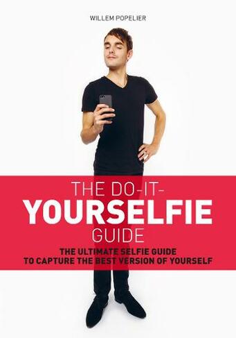 Do it Yourselfie Guide: The Ultimate Selfie Guide to Capture the Best Version of Yourself