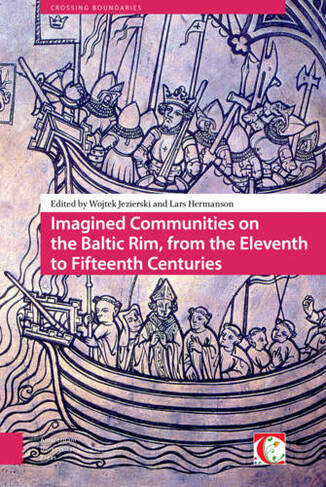 Imagined Communities on the Baltic Rim, from the Eleventh to Fifteenth Centuries: (Crossing Boundaries: Turku Medieval and Early Modern Studies 0)