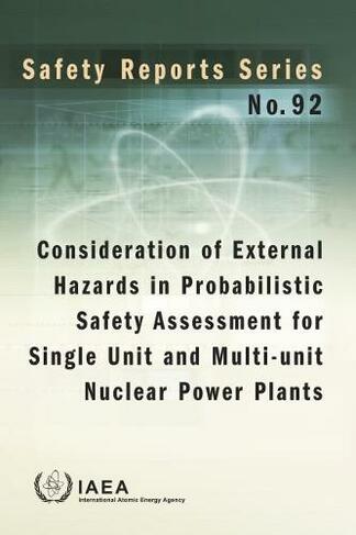 Consideration of External Hazards in Probabilistic Safety Assessment for Single Unit and Multi-Unit Nuclear Power Plants.: (Safety Reports Series)