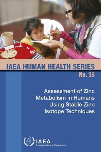 Assessment of Zinc Metabolism in Humans Using Stable Zinc Isotope Techniques: (IAEA Human Health Series)