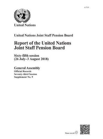 Report of the United Nations Joint Staff Pension Board: sixty-fifth session (26 July - 3 August 2018) (Official records Session 73)