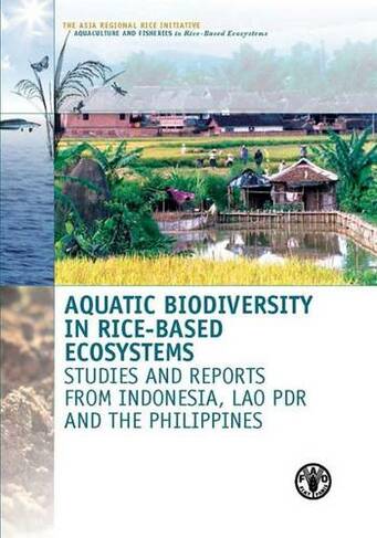 Aquatic biodiversity in rice-based ecosystems: studies and reports from Indonesia, Lao PDR and the Philippines