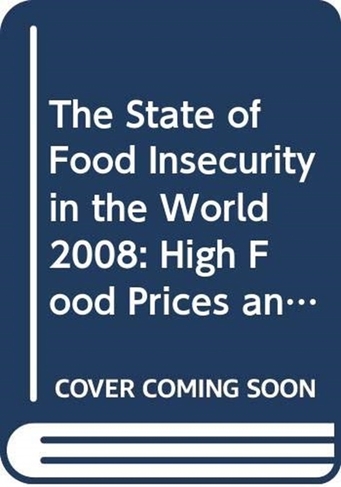 The State of Food Insecurity in the World 2008: High Food Prices and Food Security - Threats and Opportunities