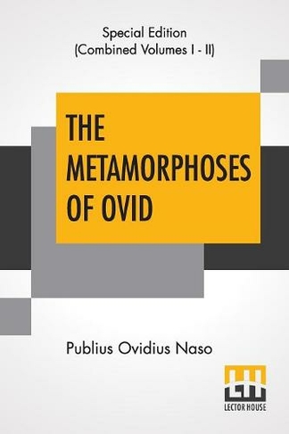 The Metamorphoses Of Ovid (Complete) Literally Translated Into English Prose, With Copious Notes and Explanations By Henry T. Riley, With An Introduction By Edward Brooks, Jr.