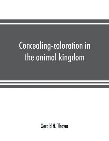 Concealing-coloration in the animal kingdom; an exposition of the laws of disguise through color and pattern: being a summary of Abbott H. Thayer's discoveries
