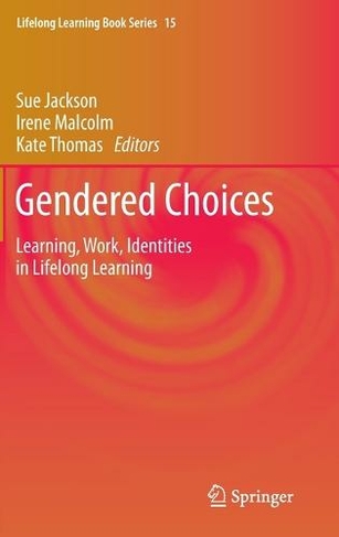 Gendered Choices: Learning, Work, Identities in Lifelong Learning (Lifelong Learning Book Series 15)