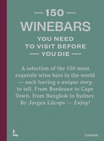 150 Wine Bars You Need to Visit Before You Die: (150 Series)