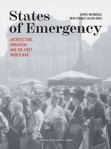 States of Emergency: Architecture, Urbanism, and the First World War