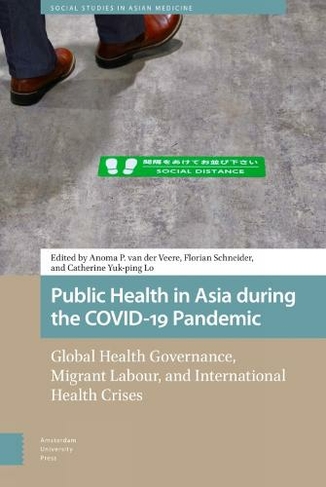 Public Health in Asia during the COVID-19 Pandemic: Global Health Governance, Migrant Labour, and International Health Crises (Health, Medicine, and Science in Asia)