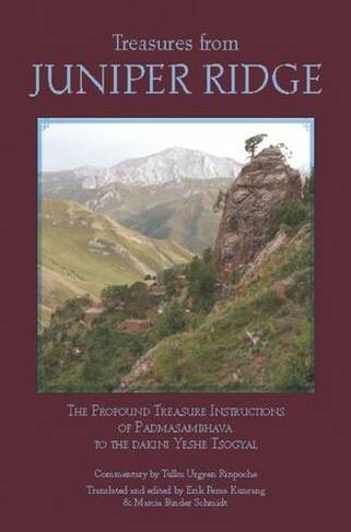Treasures from Juniper Ridge: The Profound Instructions of Padmasambhava to the Dakini Yeshe Tsogyal (Third Edition)