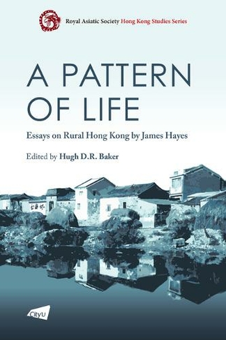 A Pattern of Life: Essays on Rural Hong Kong by James Hayes (Royal Asiatic Society Hong Kong Studies Series)