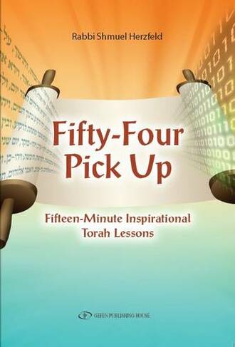 Fifty Four Pick Up: Fifteen Minute Inspirational Torah Lessons