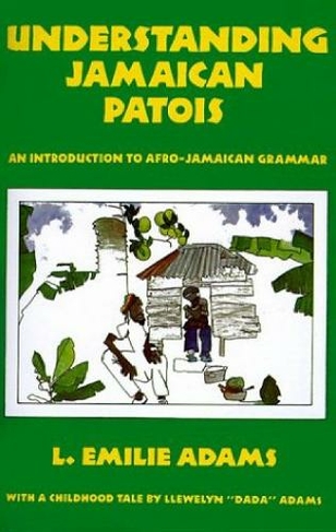 Understanding Jamaican Patois: An Introduction to Afro-Jamaican Grammar (New edition)