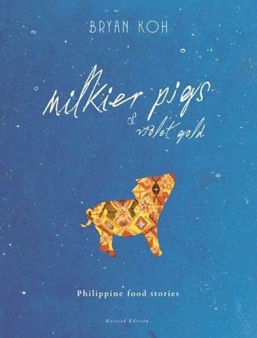 Milkier Pigs & Violet Gold: Philippine Food Stories (2nd Revised edition)