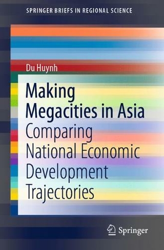 Making Megacities in Asia: Comparing National Economic Development Trajectories (SpringerBriefs in Regional Science 1st ed. 2020)