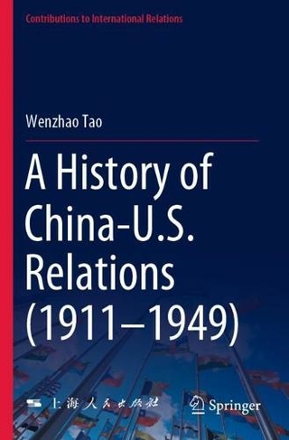 A History of China-U.S. Relations (1911-1949): (Contributions to International Relations 1st ed. 2022)