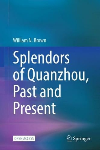 Splendors of Quanzhou, Past and Present: (1st ed. 2023)