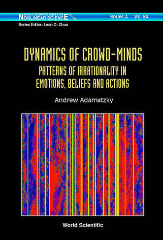 Dynamics Of Crowd-minds: Patterns Of Irrationality In Emotions, Beliefs And Actions: (World Scientific Series on Nonlinear Science Series A 54)