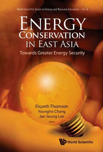 Energy Conservation In East Asia: Towards Greater Energy Security: (World Scientific Series on Environmental and Energy Economics and Policy 8)