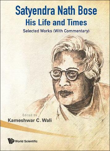 Satyendra Nath Bose -- His Life And Times: Selected Works (With Commentary)