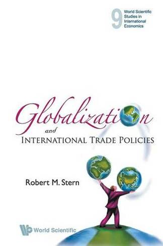 Globalization And International Trade Policies: (World Scientific Studies in International Economics 9)