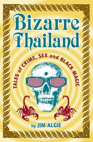 Bizarre Thailand: Tales of Crime, Sex and Black Magic