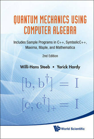 Quantum Mechanics Using Computer Algebra: Includes Sample Programs In C++, Symbolicc++, Maxima, Maple, And Mathematica (2nd Edition): (2nd Revised edition)