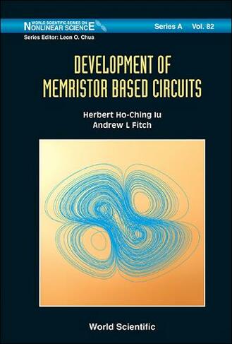 Development Of Memristor Based Circuits: (World Scientific Series on Nonlinear Science Series A 82)