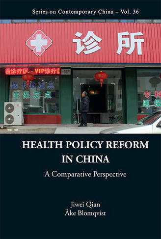 Health Policy Reform In China: A Comparative Perspective: (Series on Contemporary China 36)
