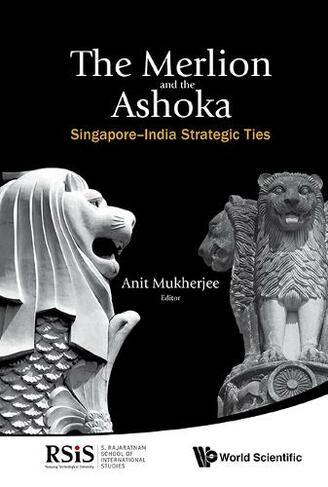 Merlion And The Ashoka, The: Singapore-india Strategic Ties