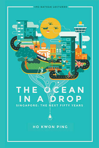 Ocean In A Drop, The - Singapore: The Next Fifty Years: (Ips-nathan Lecture Series 0)
