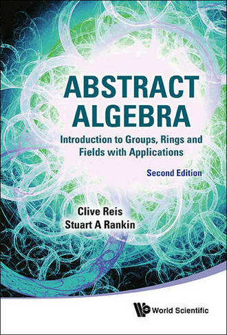 Abstract Algebra: Introduction To Groups, Rings And Fields With Applications: (Second Edition)