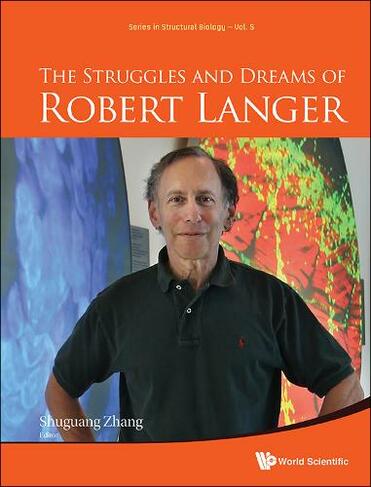 Struggles And Dreams Of Robert Langer, The: (Series in Structural Biology 5)