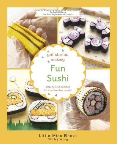 Get Started Making Fun Sushi: (The Get Started Making Series)