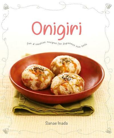 Onigiri: Fun and creative recipes for Japanese rice balls (2nd edition)